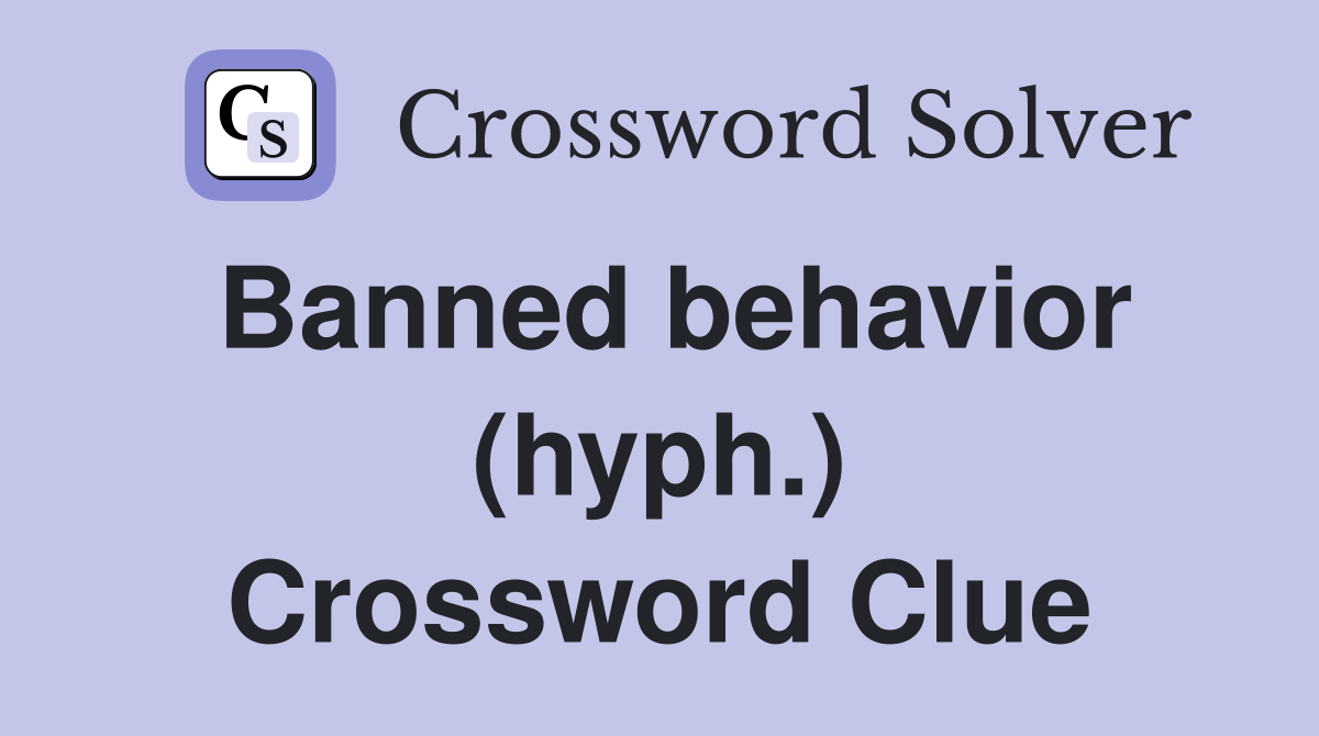 Banned behavior (hyph.) Crossword Clue Answers Crossword Solver